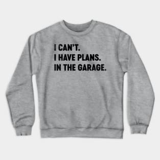 I Can't I Have Plans In The Garage (Black) Funny Crewneck Sweatshirt